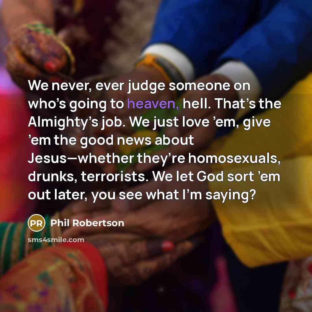 “We never, ever judge someone on who’s going to heaven,…” quote by Phil Robertson