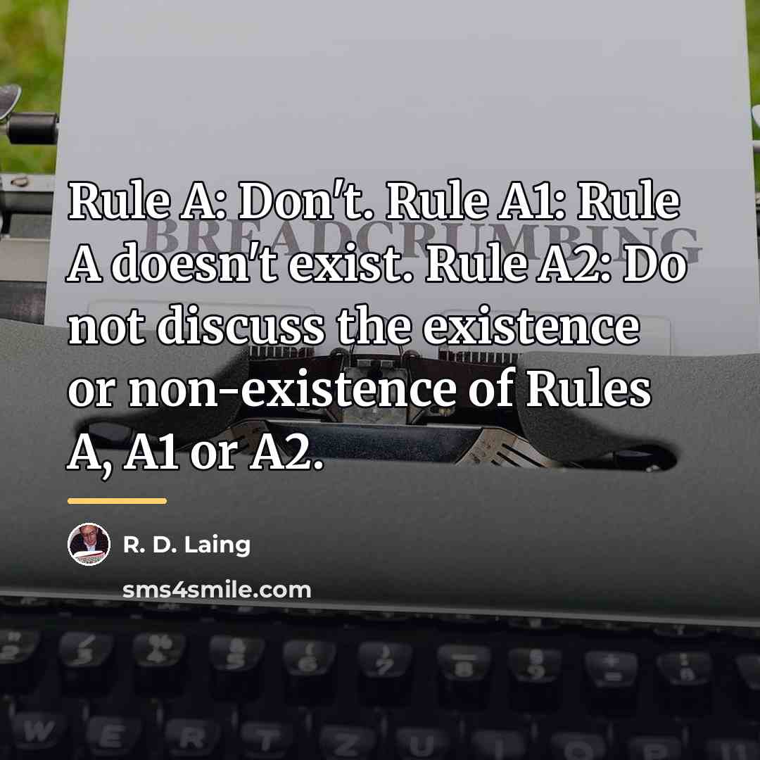 “Rule A: Don't. Rule A1: Rule A doesn't exist. Rule…” quote by R. D. Laing