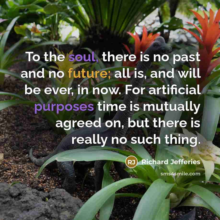 “To the soul, there is no past and no future;…” quote by Richard Jefferies