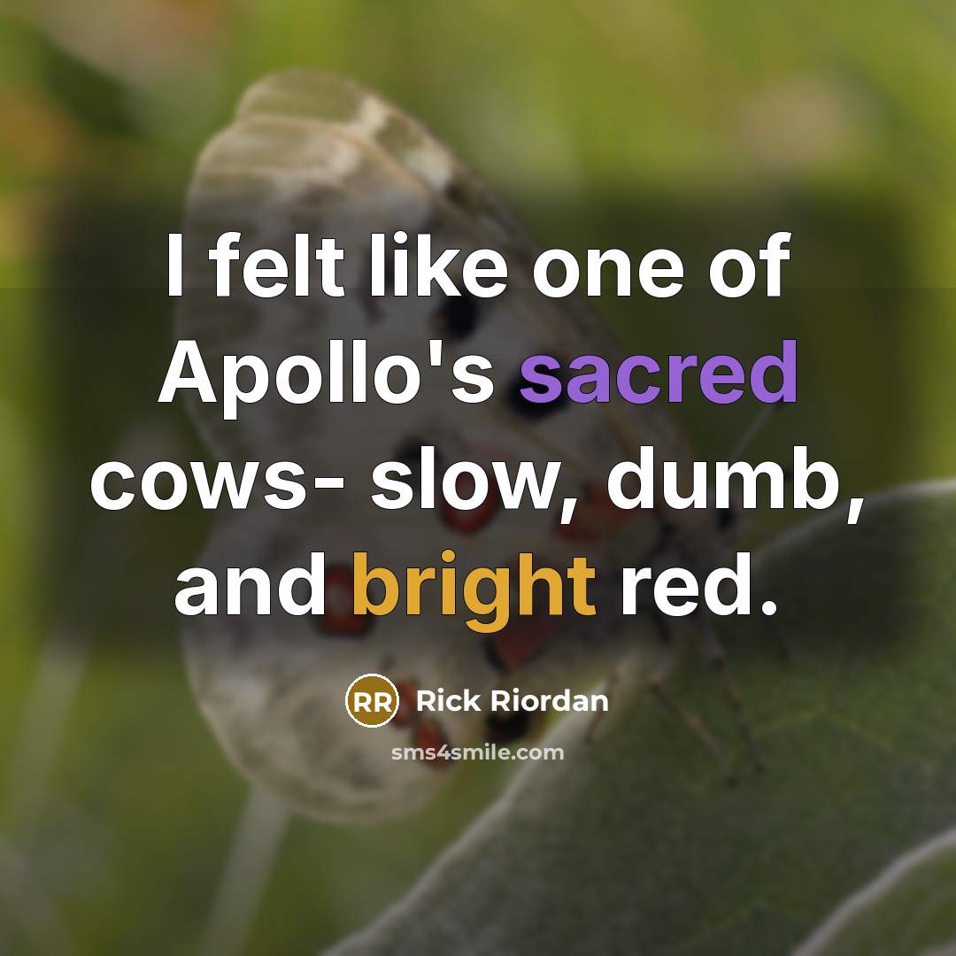 “I felt like one of Apollo's sacred cows- slow, dumb,…” quote by Rick Riordan