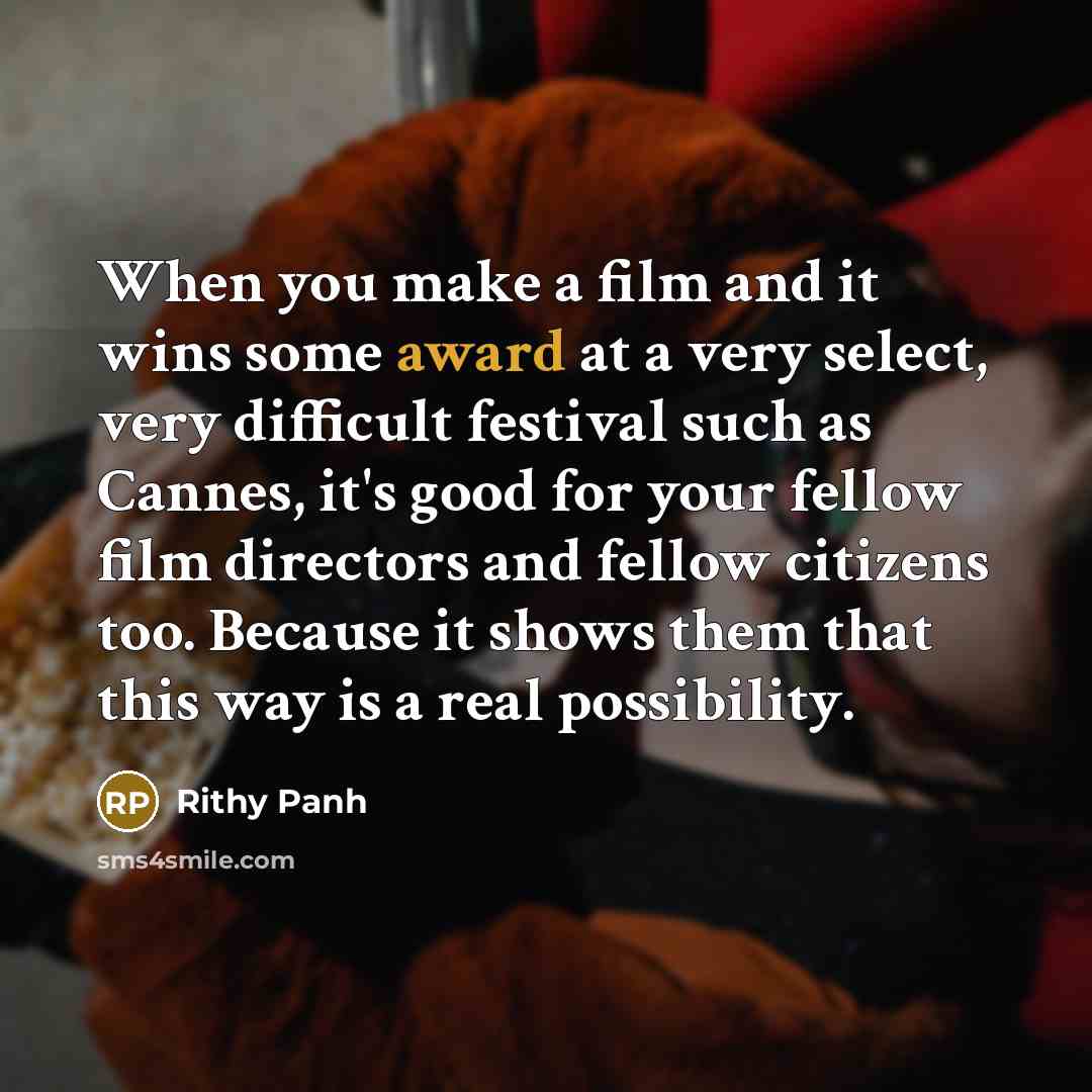 “When you make a film and it wins some award…” quote by Rithy Panh