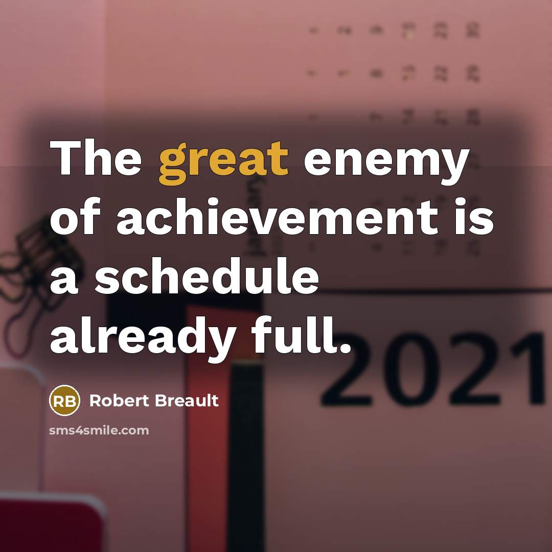 “The great enemy of achievement is a schedule already full.…” quote by Robert Breault