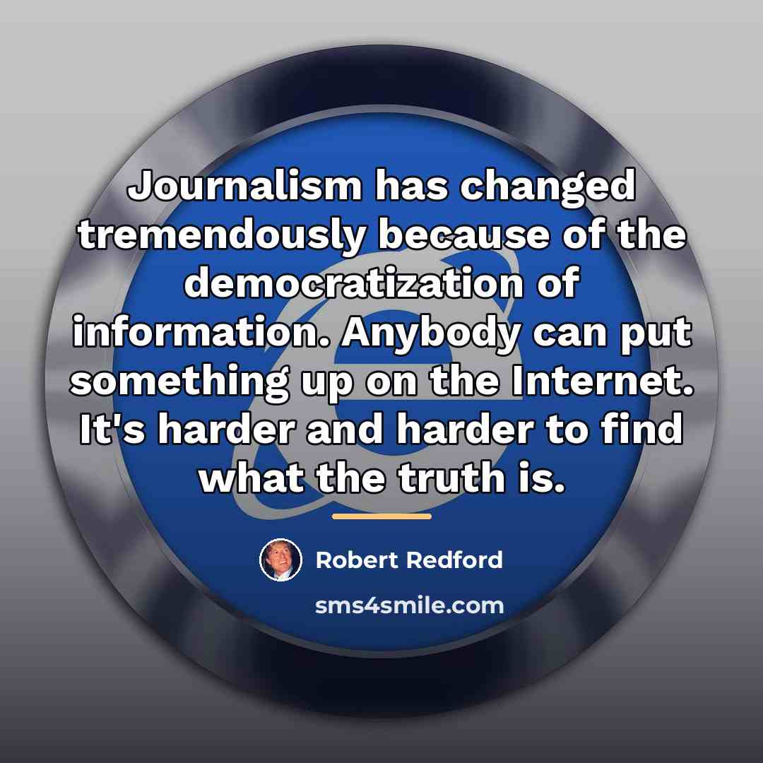 “Journalism has changed tremendously because of the democratization of information.…” quote by Robert Redford
