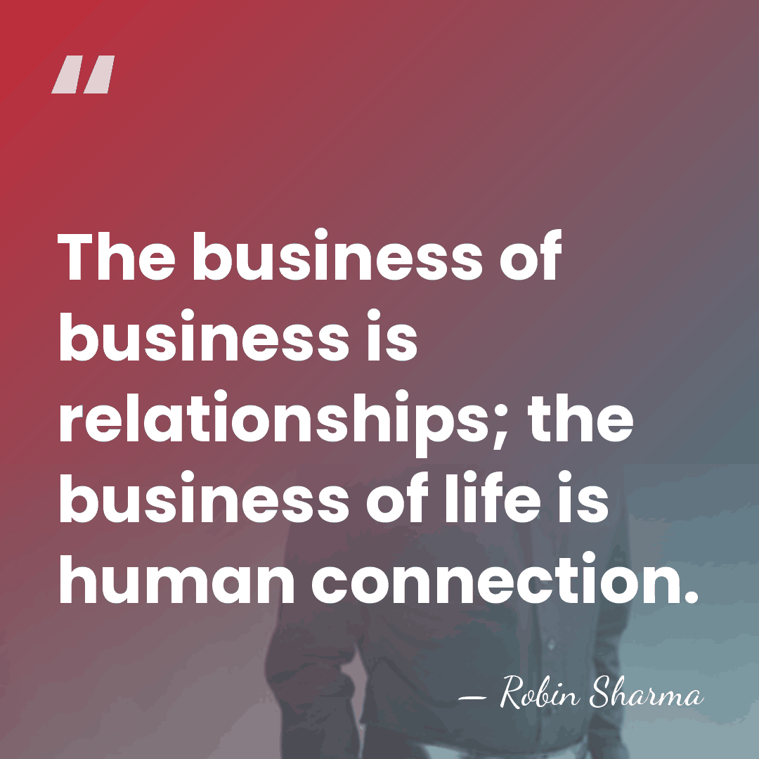 The business of business is relationships; the business of life is human&hellip; - Robin Sharma