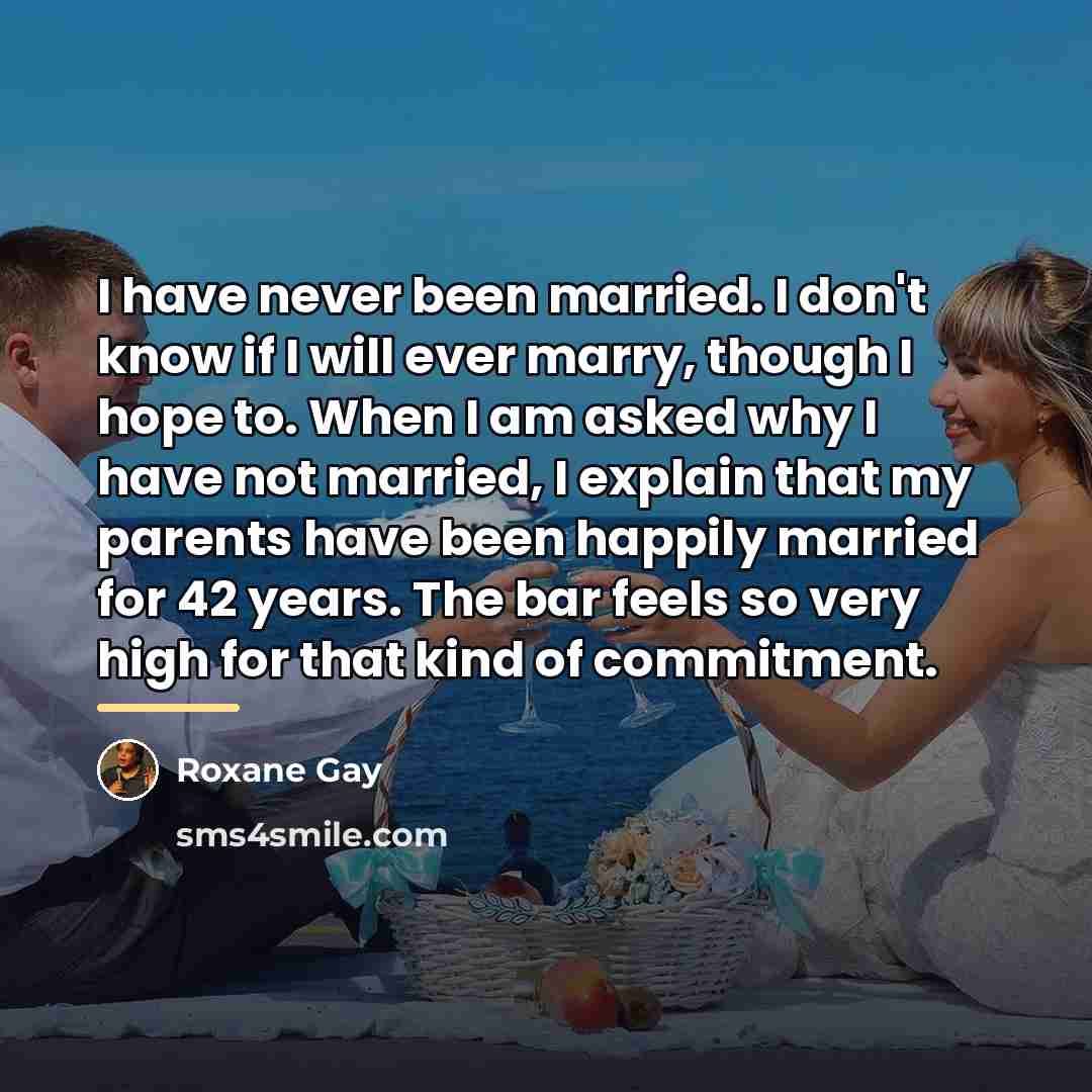 “I have never been married. I don't know if I…” quote by Roxane Gay
