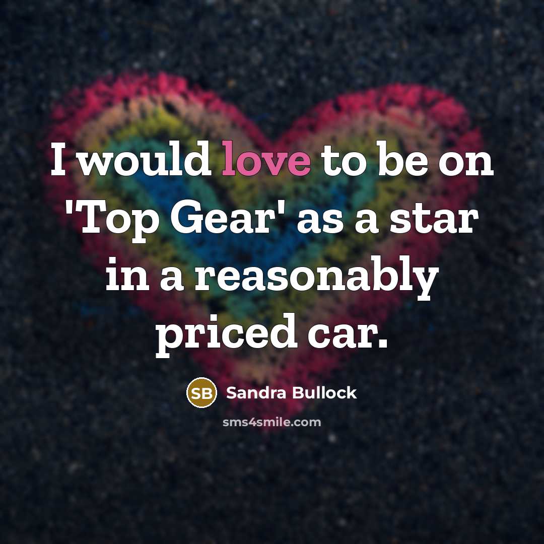 “I would love to be on 'Top Gear' as a…” quote by Sandra Bullock