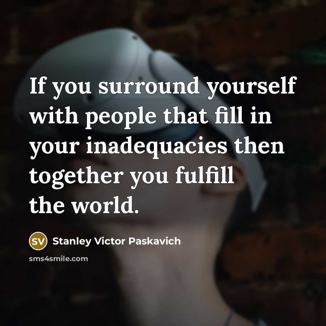“If you surround yourself with people that fill in your…” quote by Stanley Victor Paskavich
