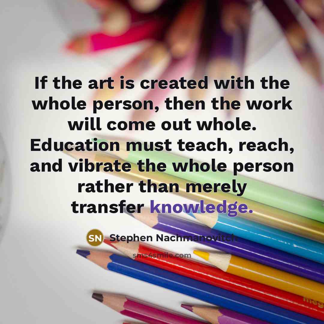“If the art is created with the whole person, then…” quote by Stephen Nachmanovitch