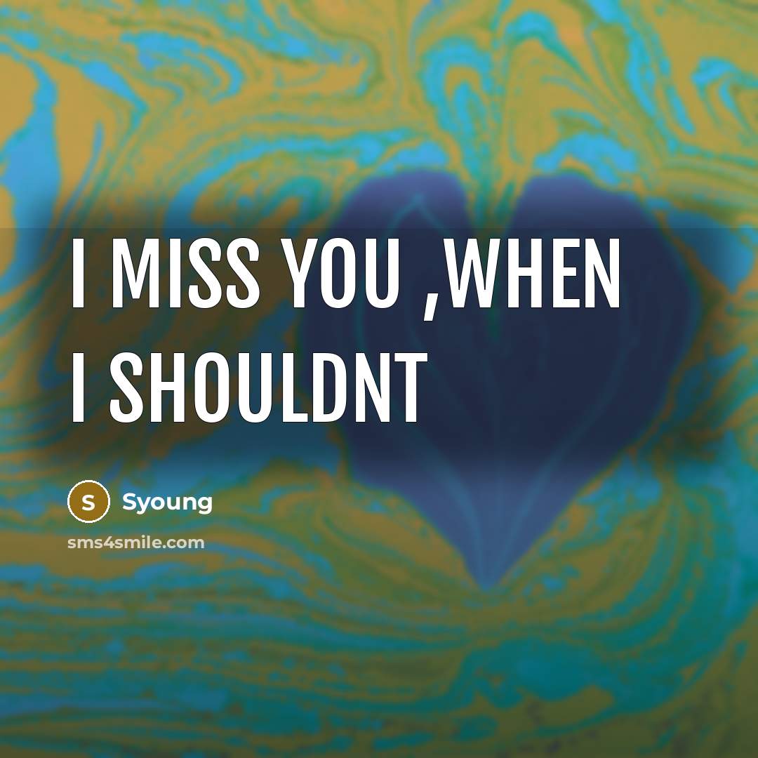 “I miss you ,when I shouldnt…” quote by Syoung