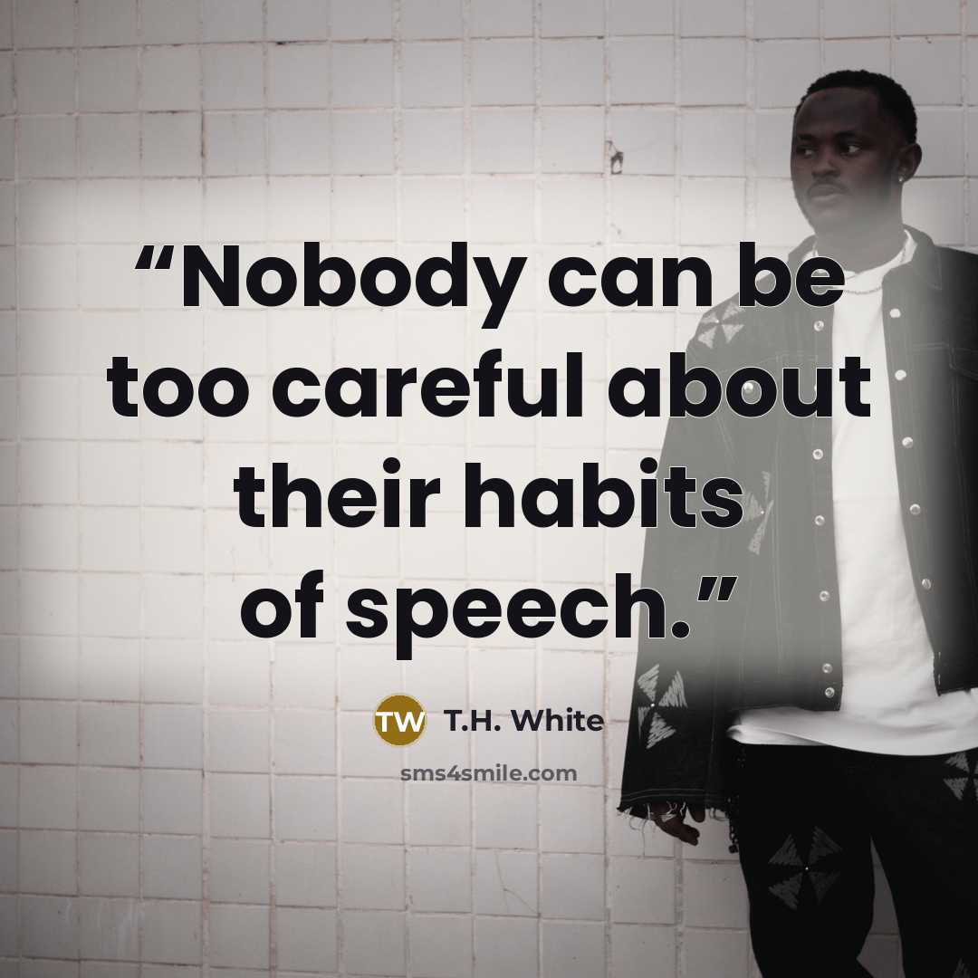 “Nobody can be too careful about their habits of speech.” quote by T.H. White