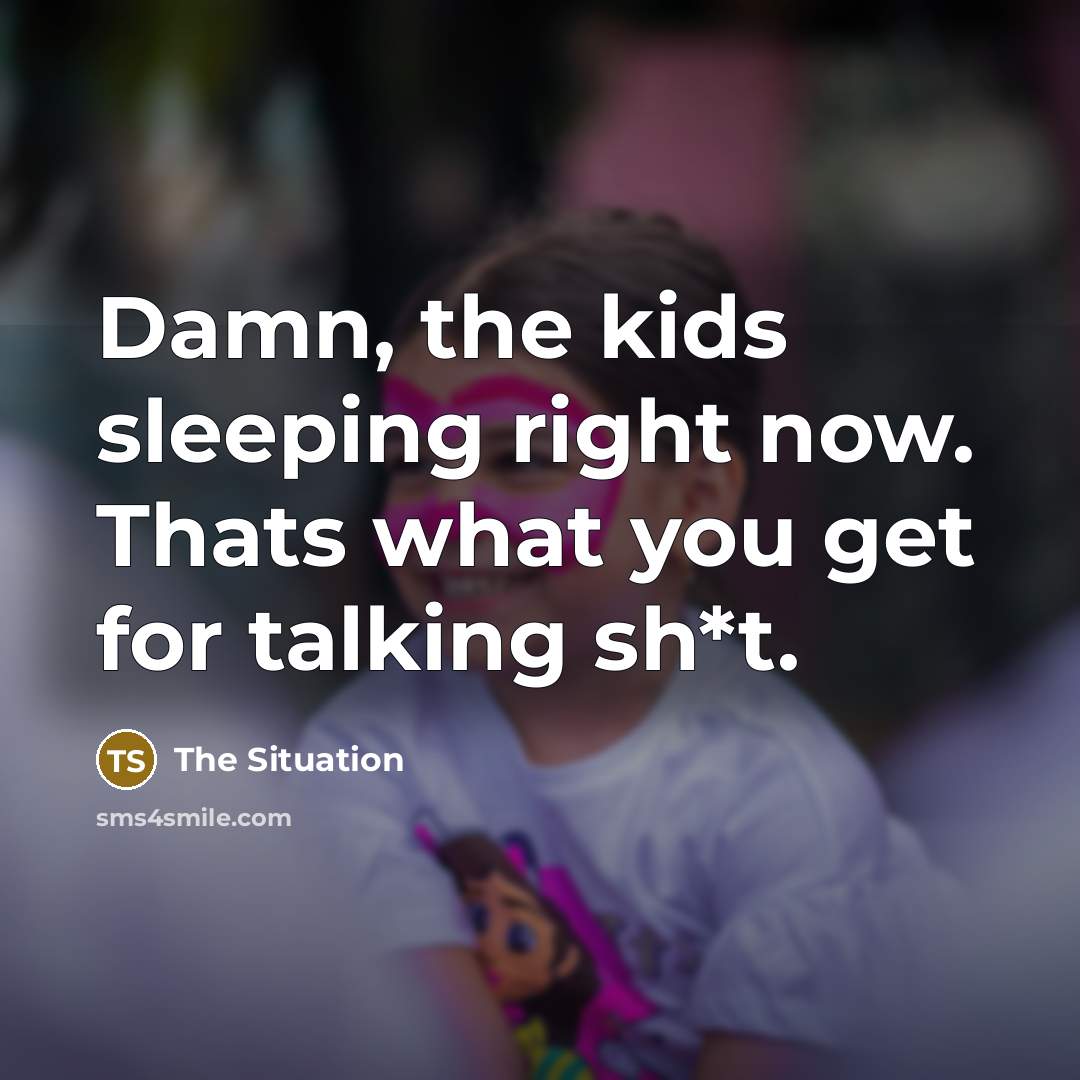 “Damn, the kids sleeping right now. Thats what you get…” quote by The Situation