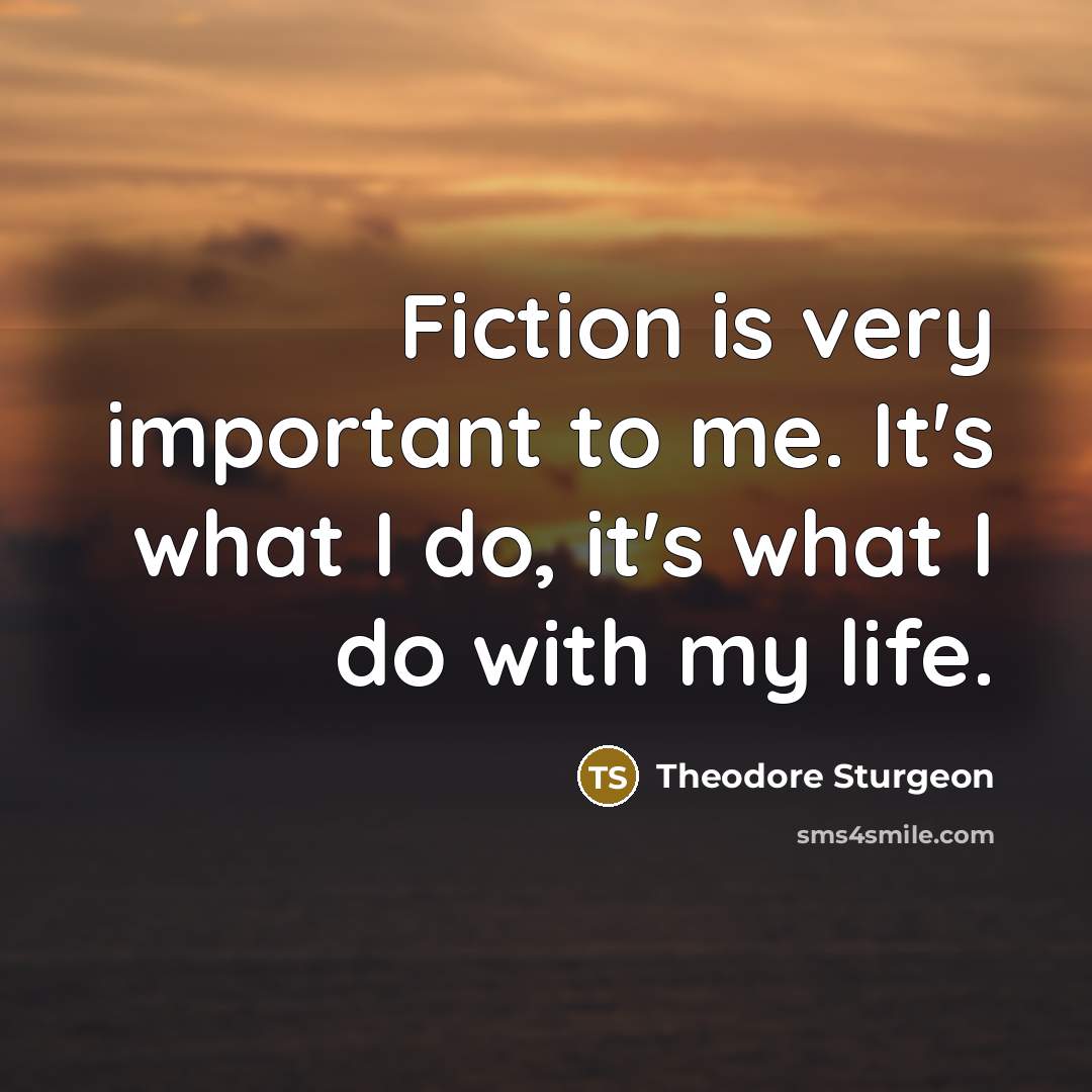 “Fiction is very important to me. It's what I do,…” quote by Theodore Sturgeon