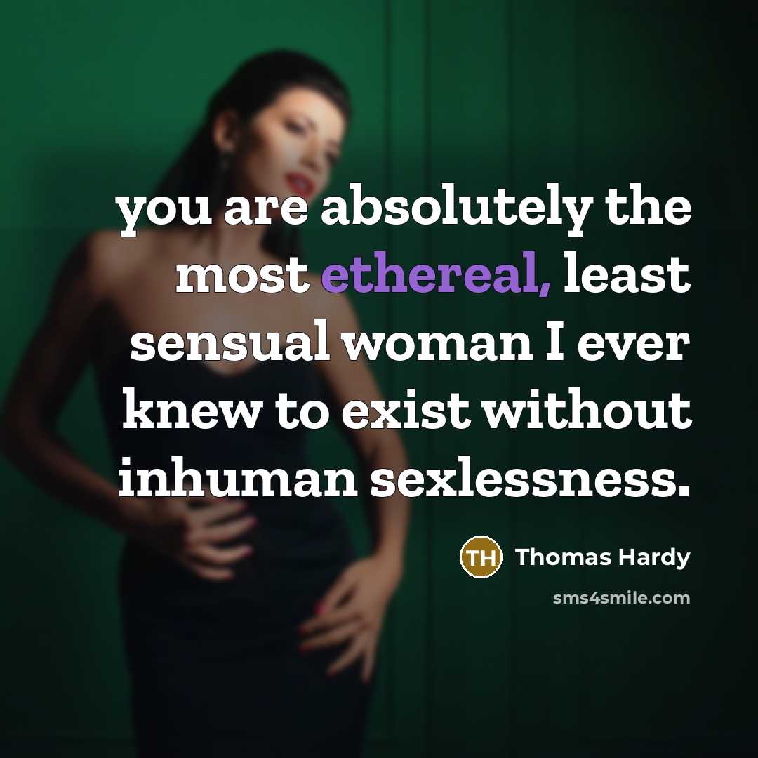 “you are absolutely the most ethereal, least sensual woman I…” quote by Thomas Hardy