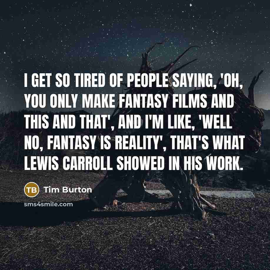 “I get so tired of people saying, 'Oh, you only…” quote by Tim Burton