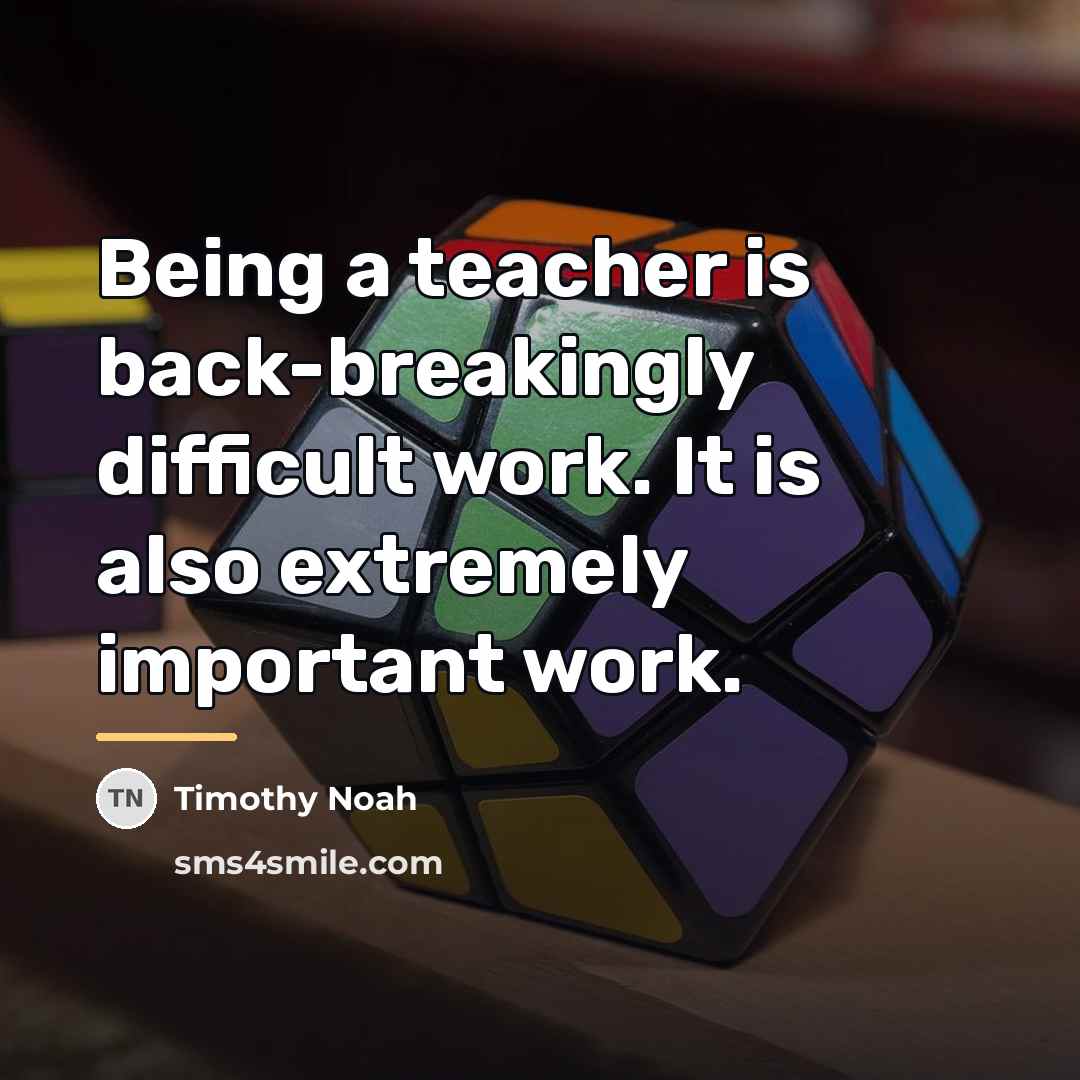 “Being a teacher is back-breakingly difficult work. It is also…” quote by Timothy Noah