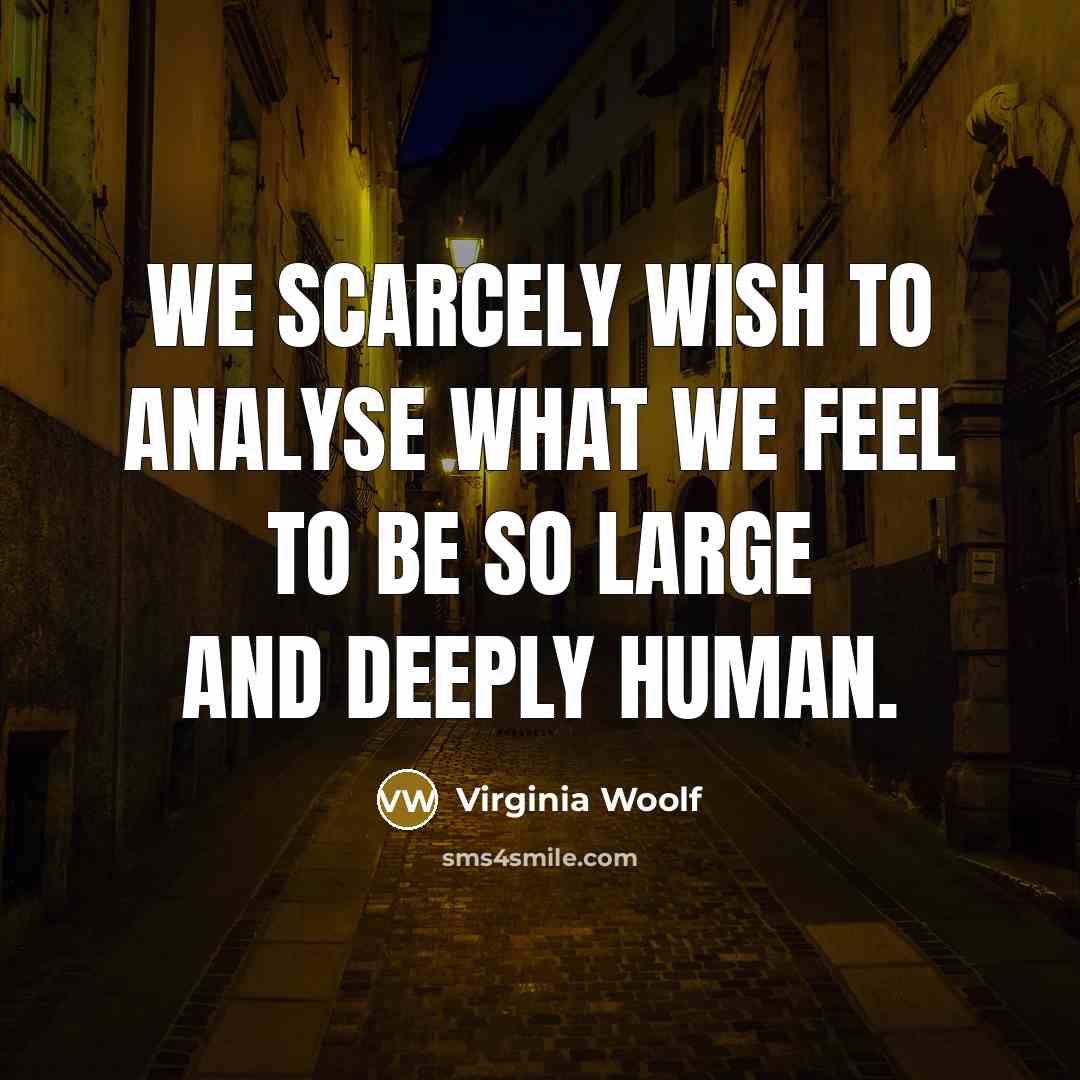 “We scarcely wish to analyse what we feel to be…” quote by Virginia Woolf