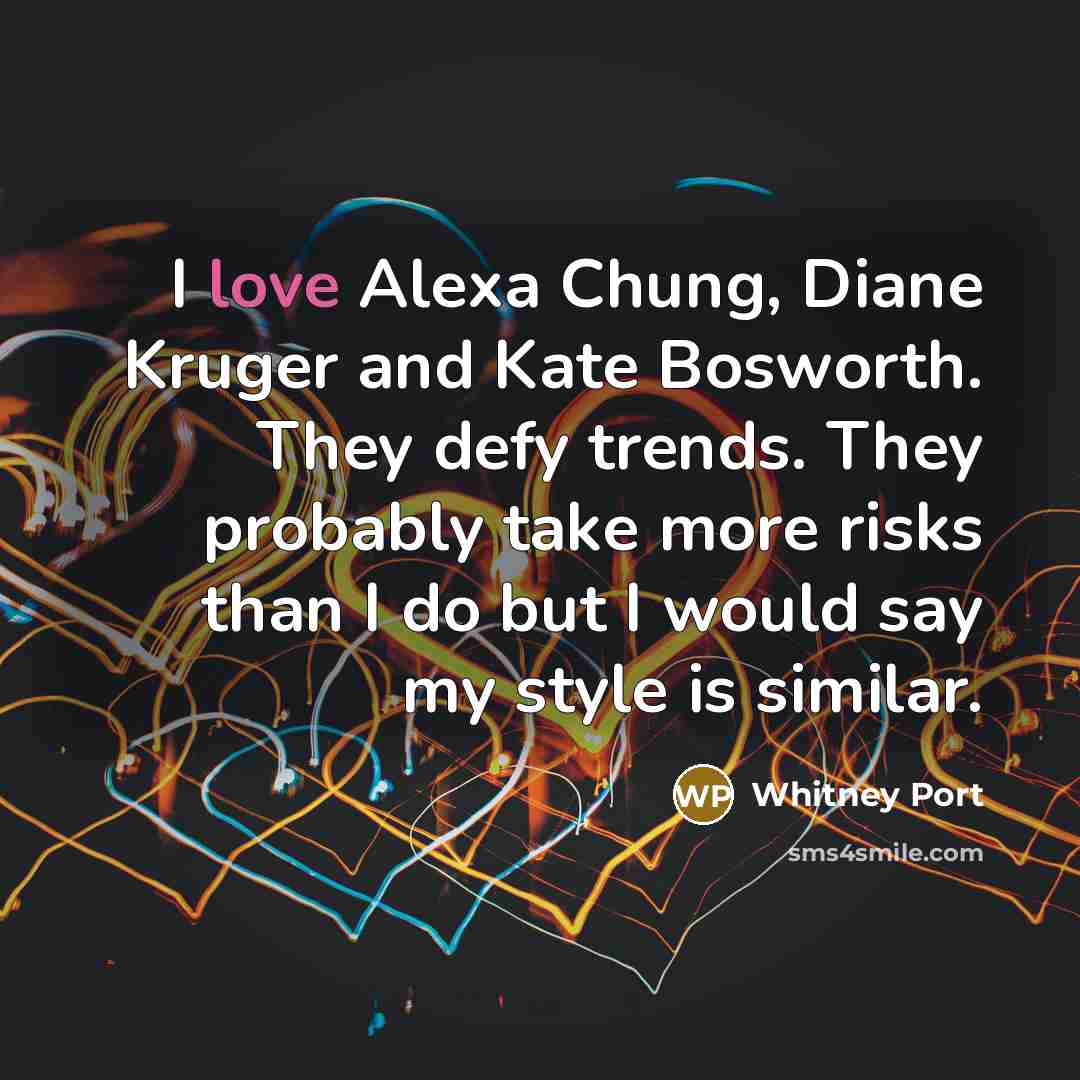 “I love Alexa Chung, Diane Kruger and Kate Bosworth. They…” quote by Whitney Port