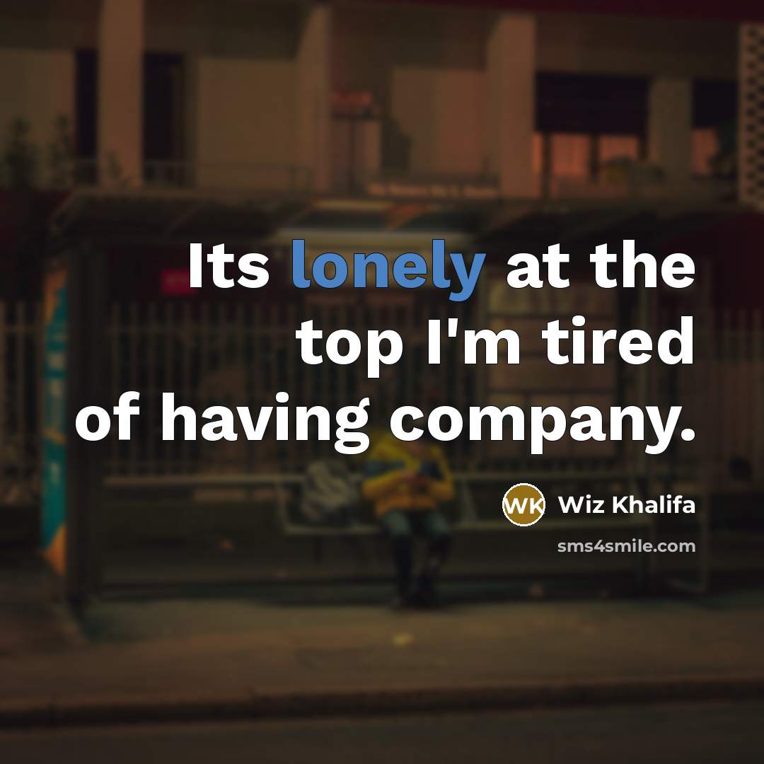 “Its lonely at the top I'm tired of having company.…” quote by Wiz Khalifa