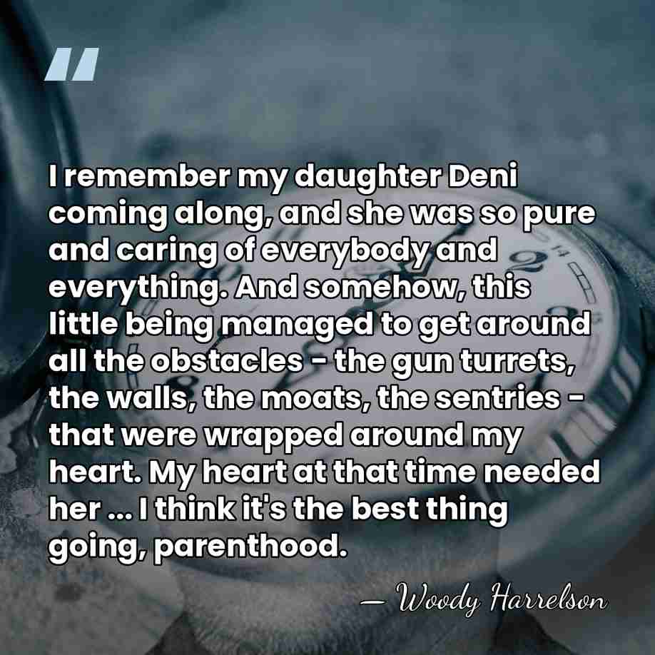 I remember my daughter Deni coming along, and she was so pure&hellip; - Woody Harrelson