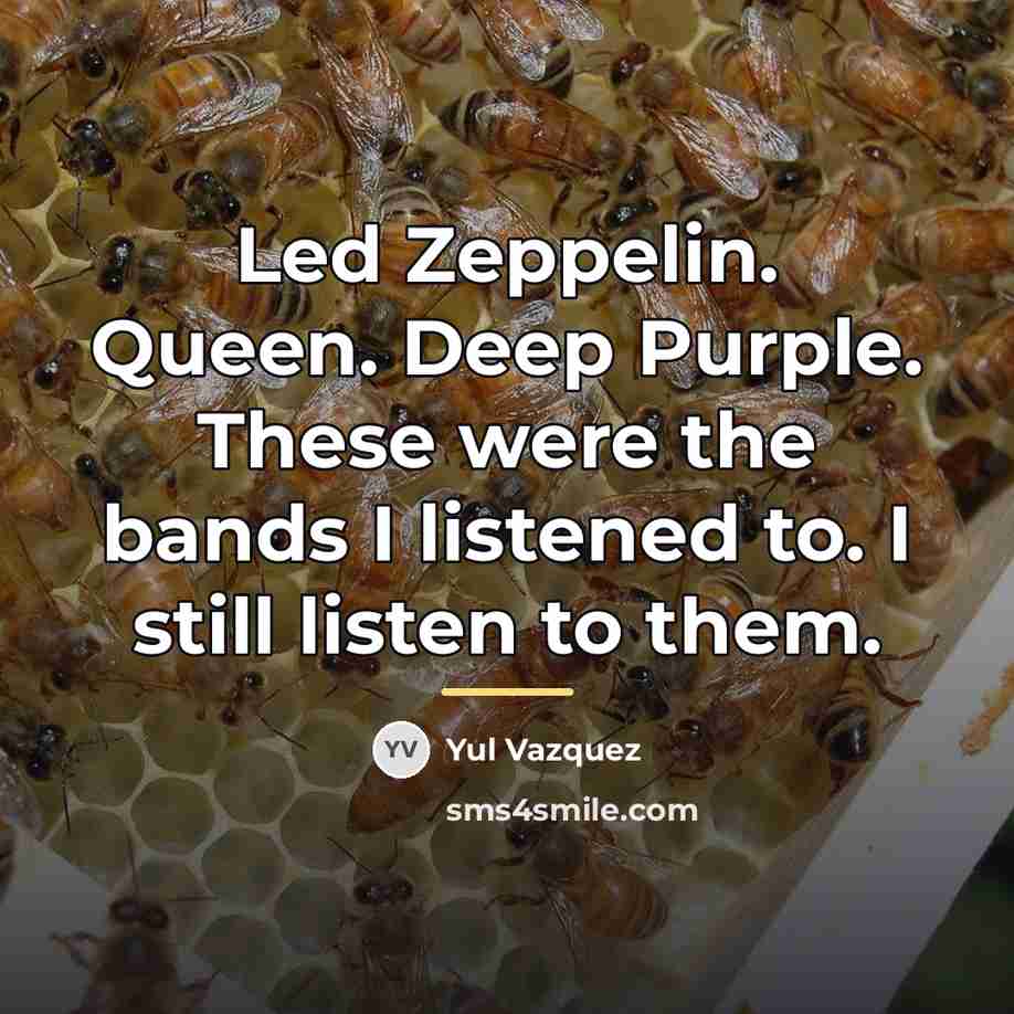 “Led Zeppelin. Queen. Deep Purple. These were the bands I…” quote by Yul Vazquez