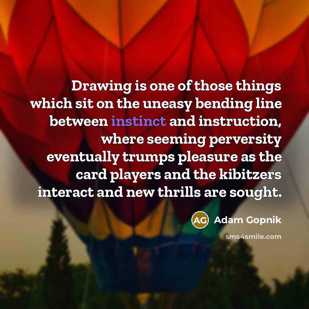“Drawing is one of those things which sit on the…” quote by Adam Gopnik