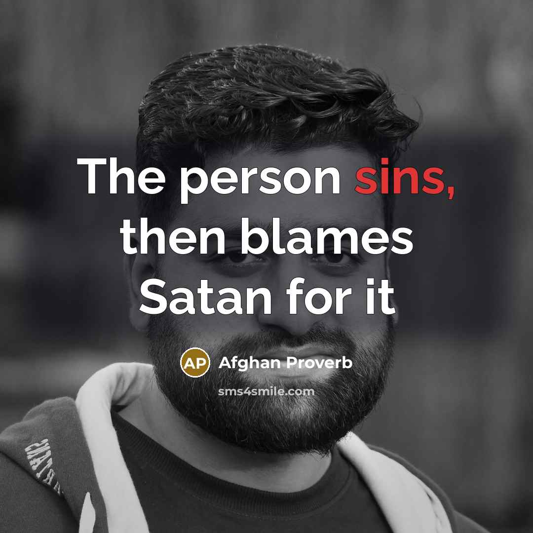 “The person sins, then blames Satan for it” quote by Afghan Proverb