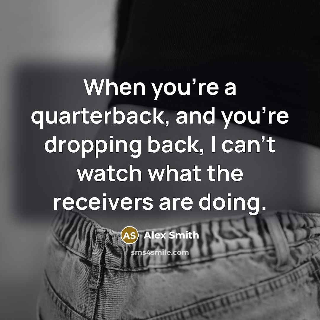“When you're a quarterback, and you're dropping back, I can't…” quote by Alex Smith