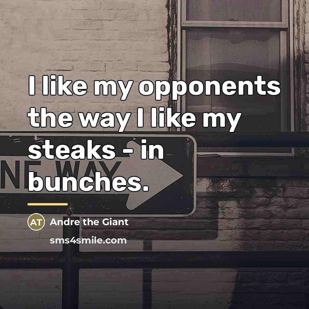 “I like my opponents the way I like my steaks…” quote by Andre The Giant