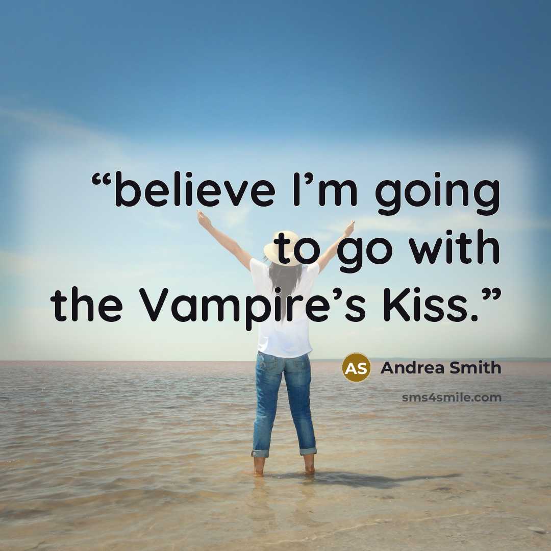 “believe I’m going to go with the Vampire’s Kiss.” quote by Andrea Smith
