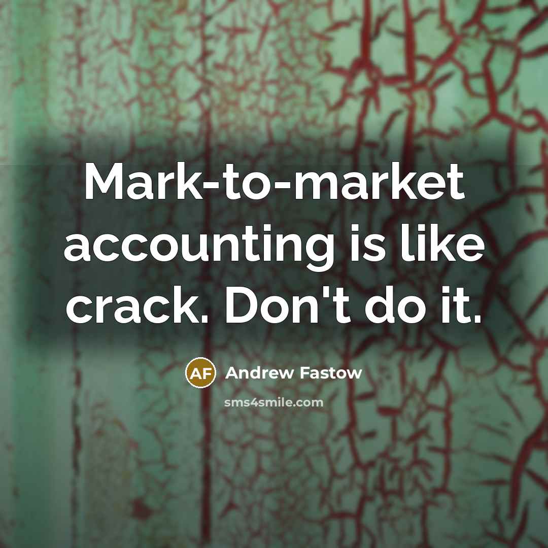 “Mark-to-market accounting is like crack. Don't do it.…” quote by Andrew Fastow