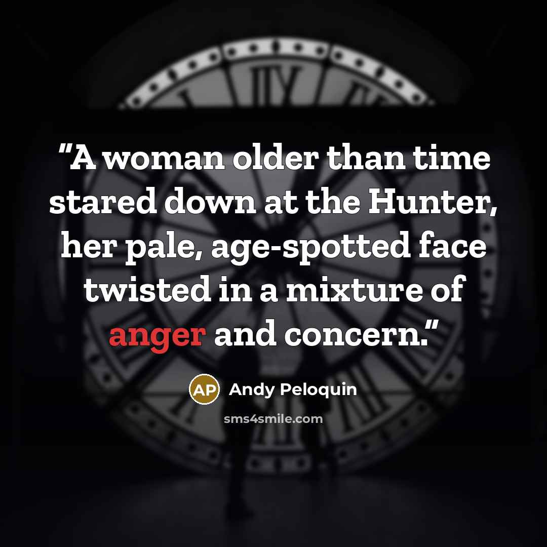“A woman older than time stared down at the Hunter, her pale, age-spotted face twisted in a mixture of anger and concern.” quote by Andy Peloquin