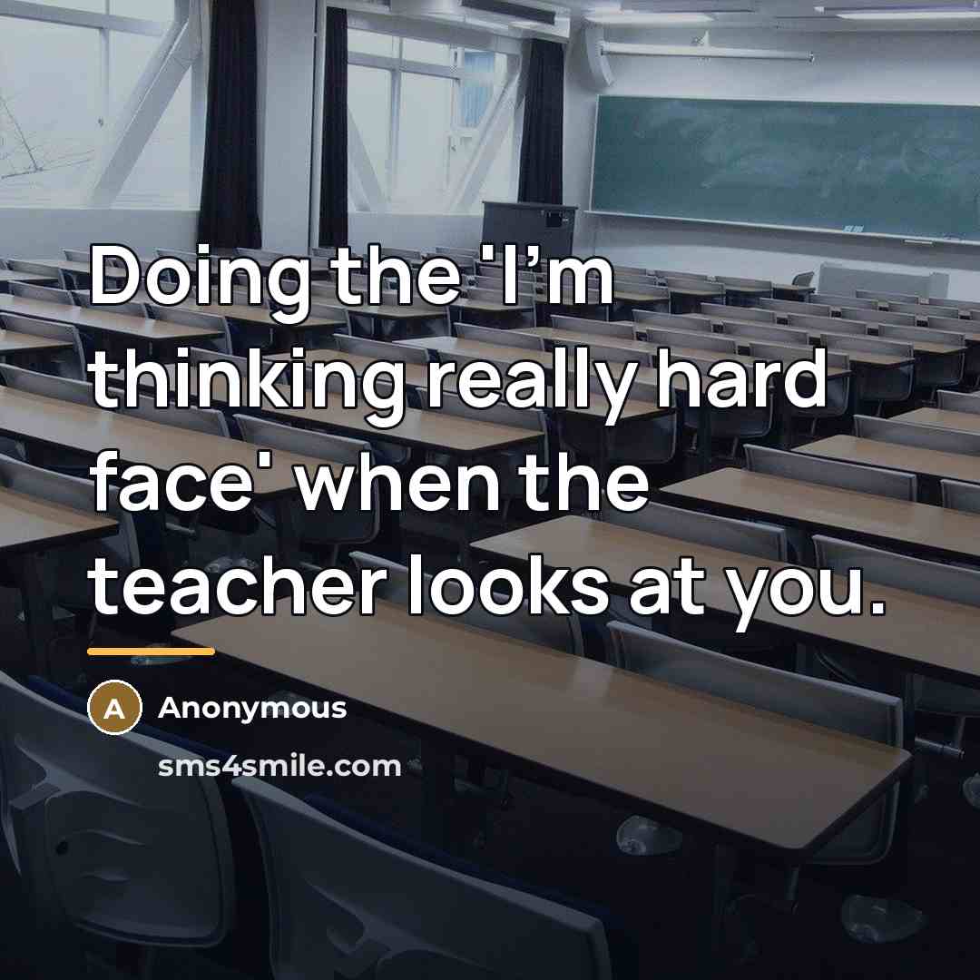 “Doing the 'I'm thinking really hard face' when the teacher…” quote by Anonymous