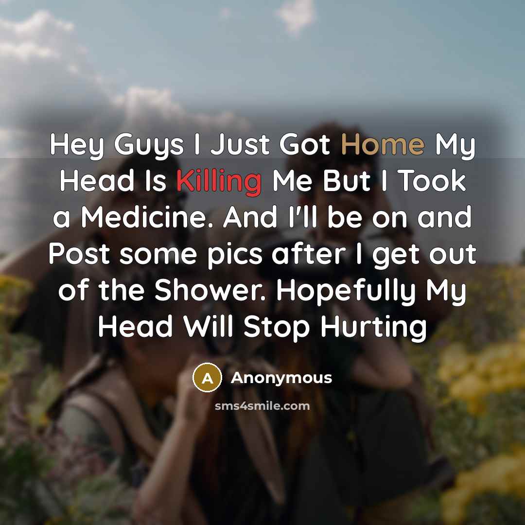“Hey Guys I Just Got Home My Head Is Killing…” quote by Anonymous