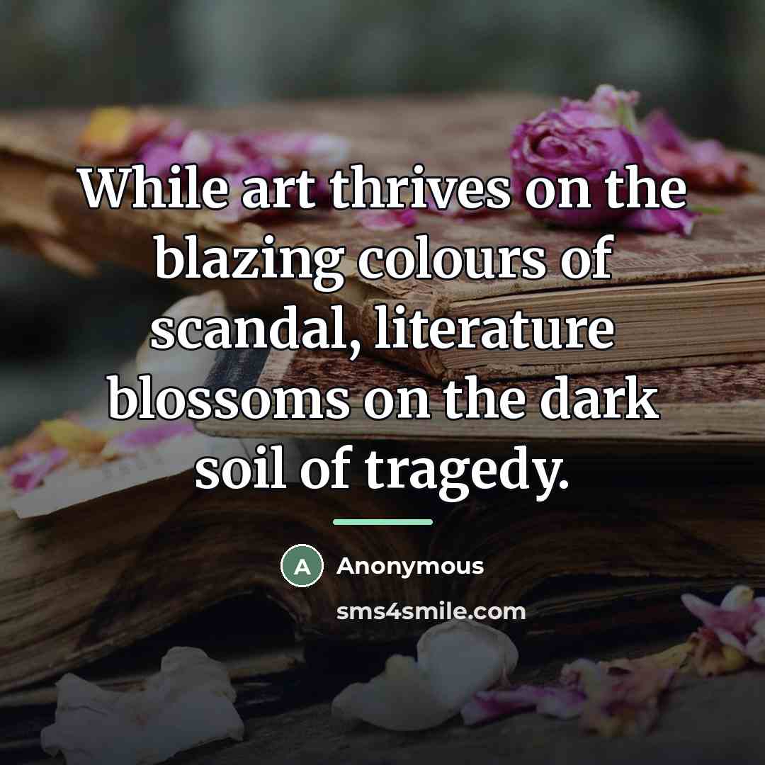 “While art thrives on the blazing colours of scandal, literature…” quote by Anonymous