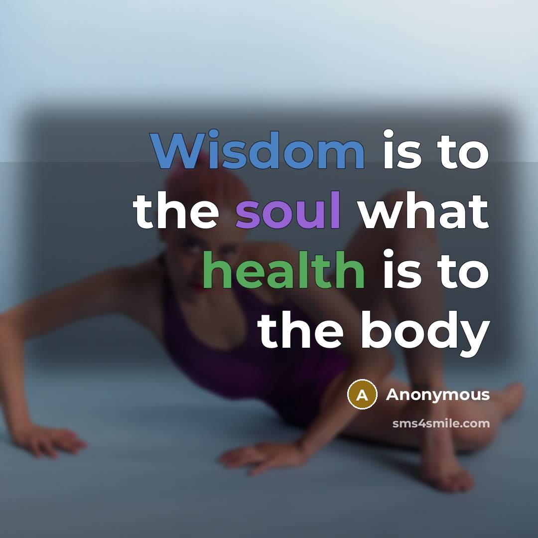 “Wisdom is to the soul what health is to the…” quote by Anonymous