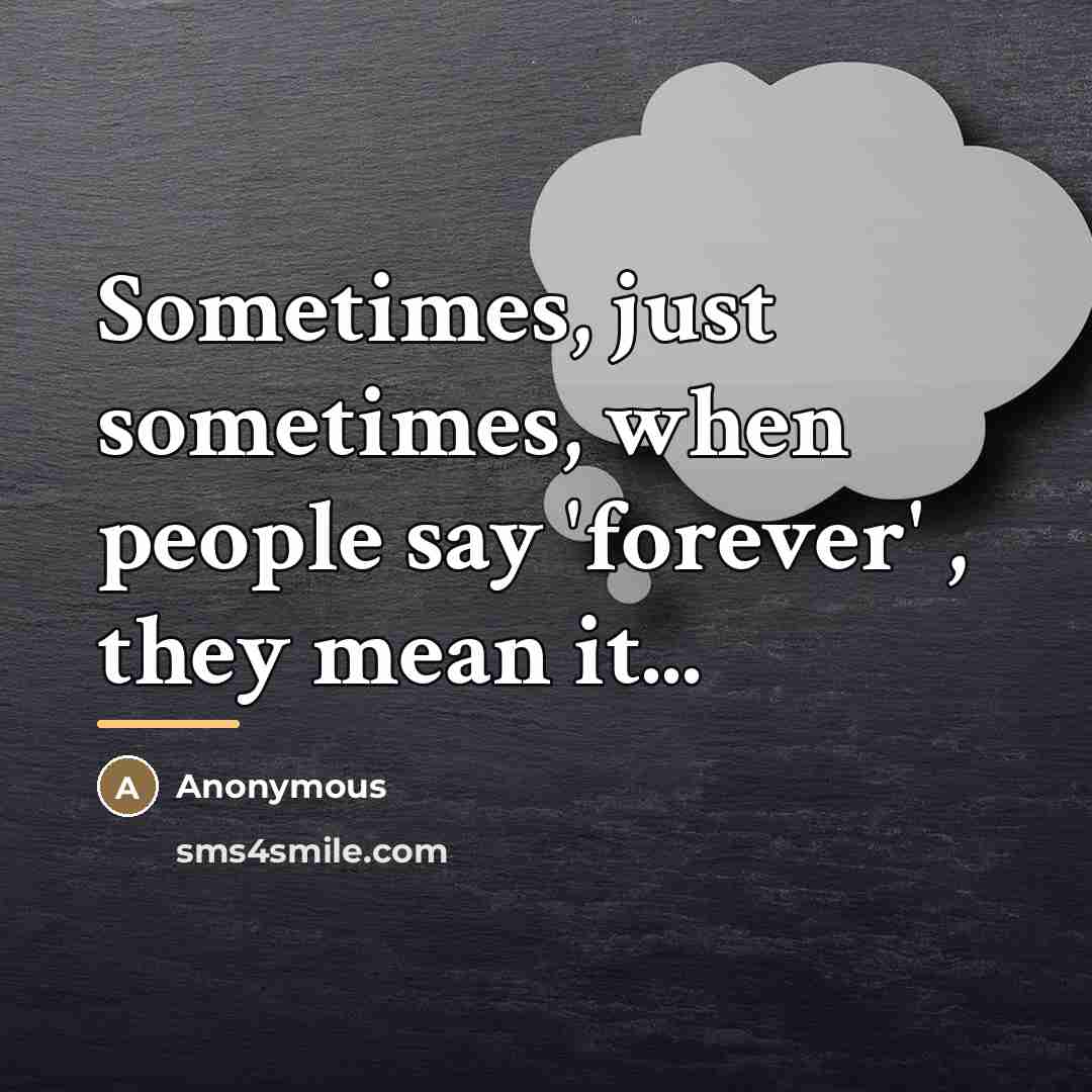 “Sometimes, just sometimes, when people say 'forever' , they mean…” quote by Anonymous