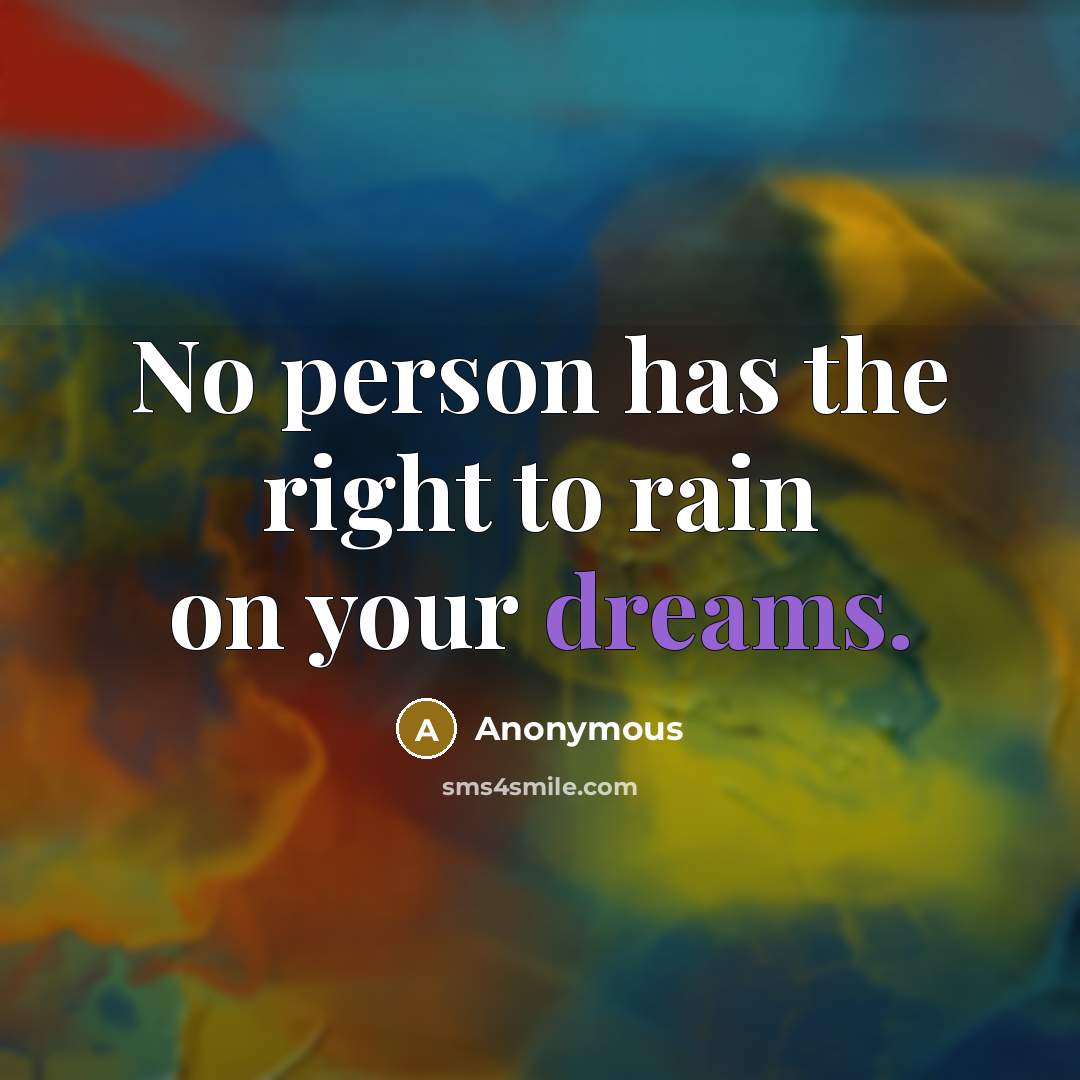 “No person has the right to rain on your dreams.…” quote by Anonymous