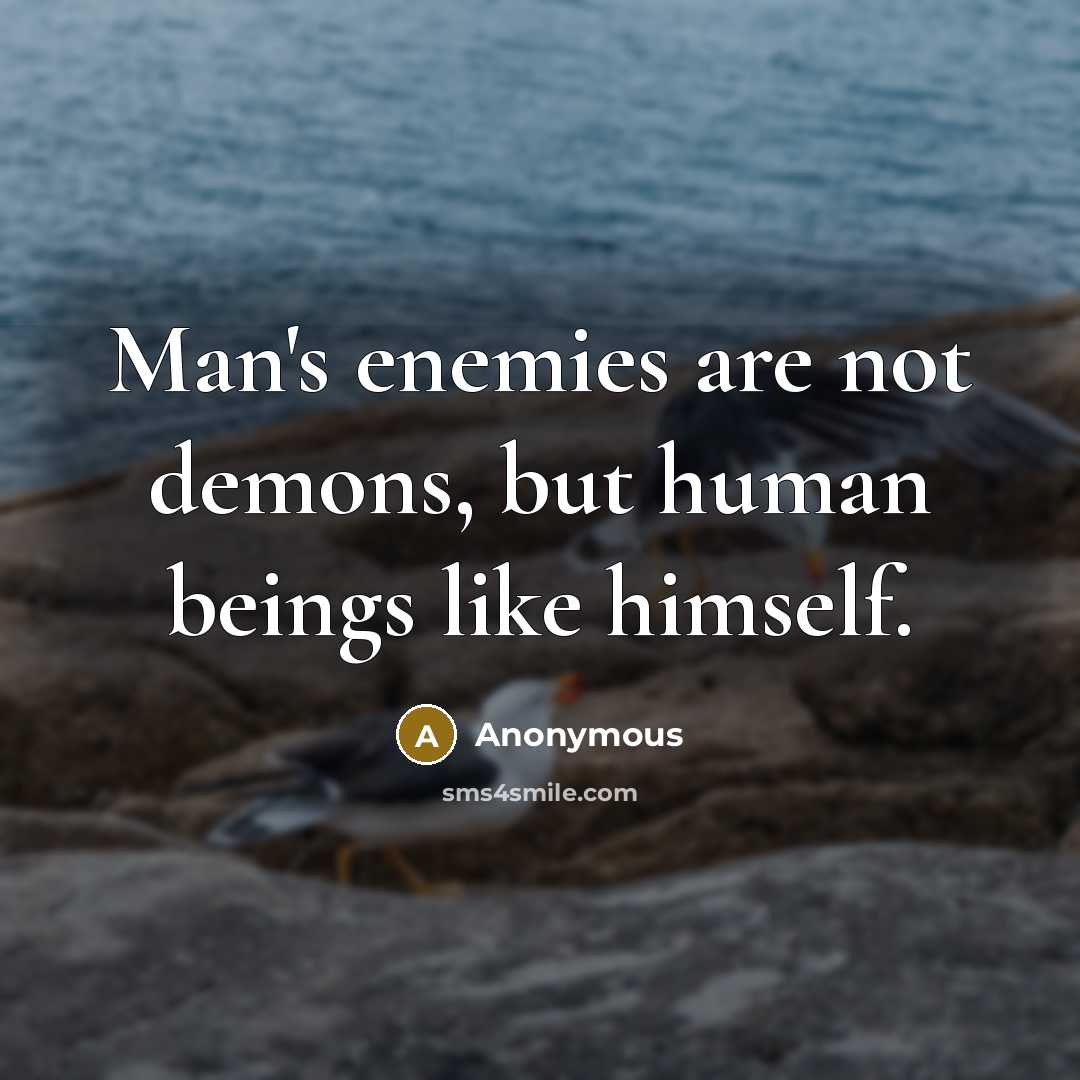 “Man's enemies are not demons, but human beings like himself.” quote by Anonymous