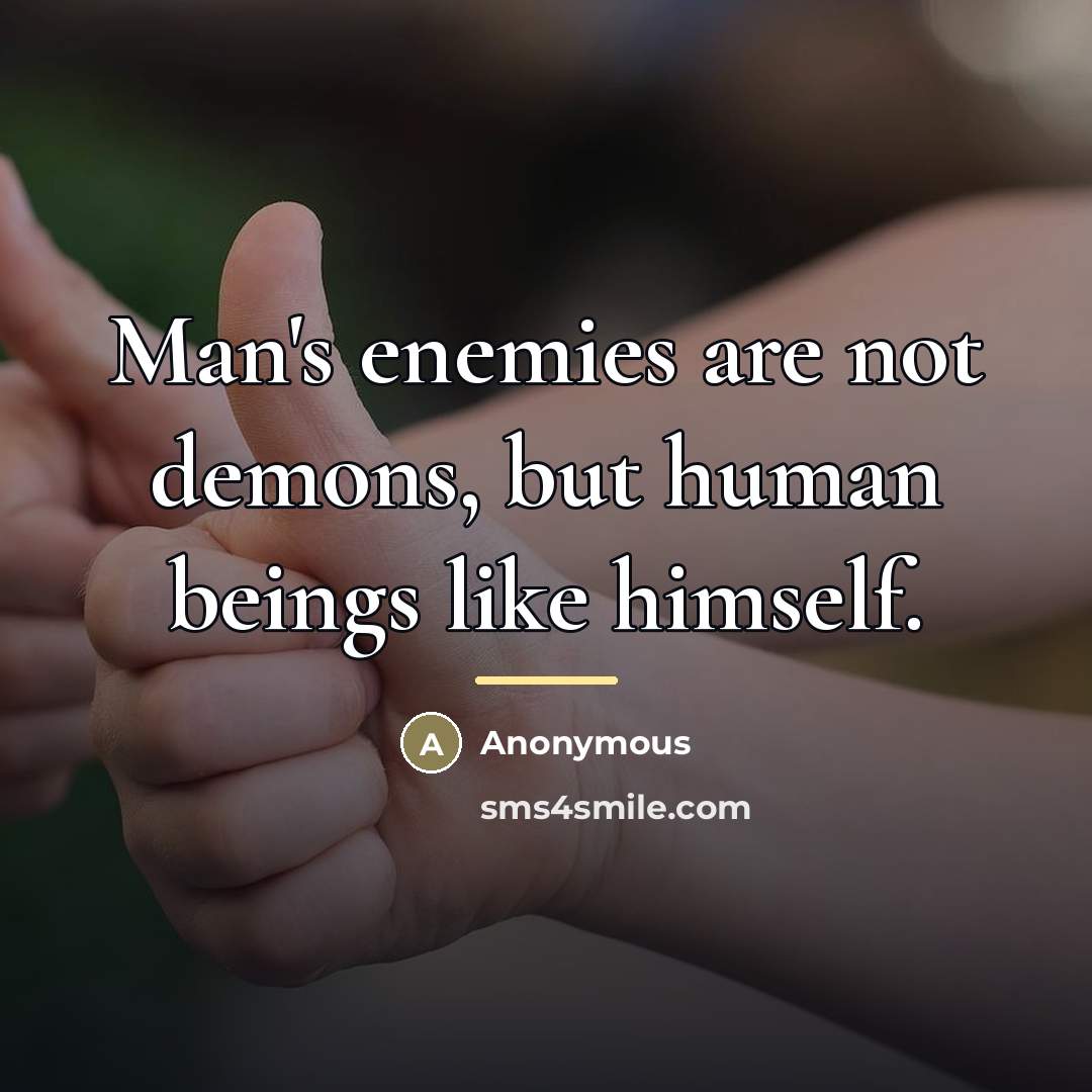 “Man's enemies are not demons, but human beings like himself.…” quote by Anonymous