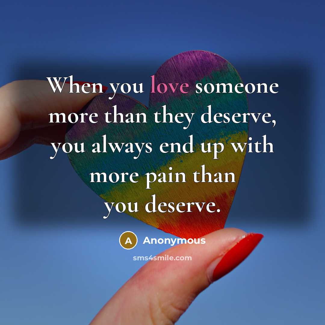 “When you love someone more than they deserve, you always…” quote by Anonymous