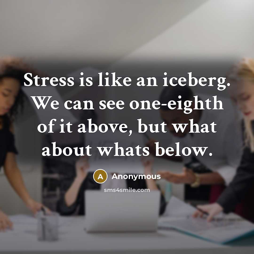 “Stress is like an iceberg. We can see one-eighth of…” quote by Anonymous