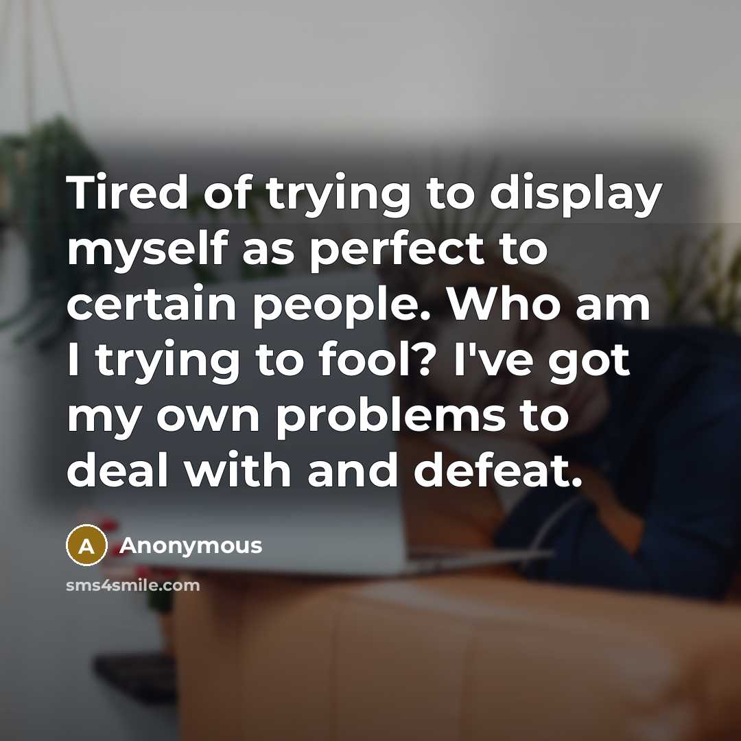 “Tired of trying to display myself as perfect to certain…” quote by Anonymous
