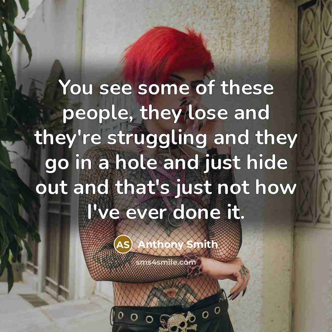 “You see some of these people, they lose and they're…” quote by Anthony Smith