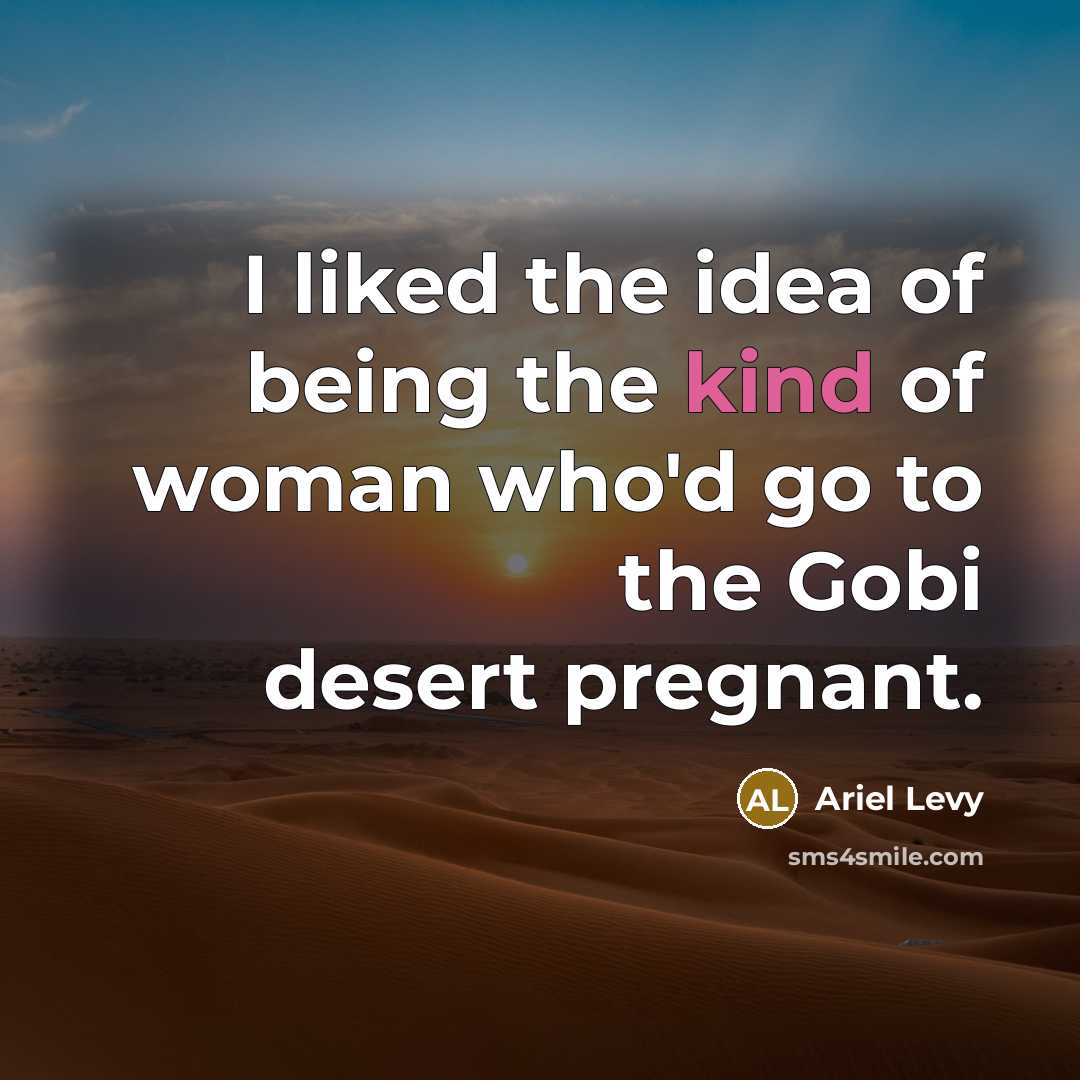 “I liked the idea of being the kind of woman…” quote by Ariel Levy