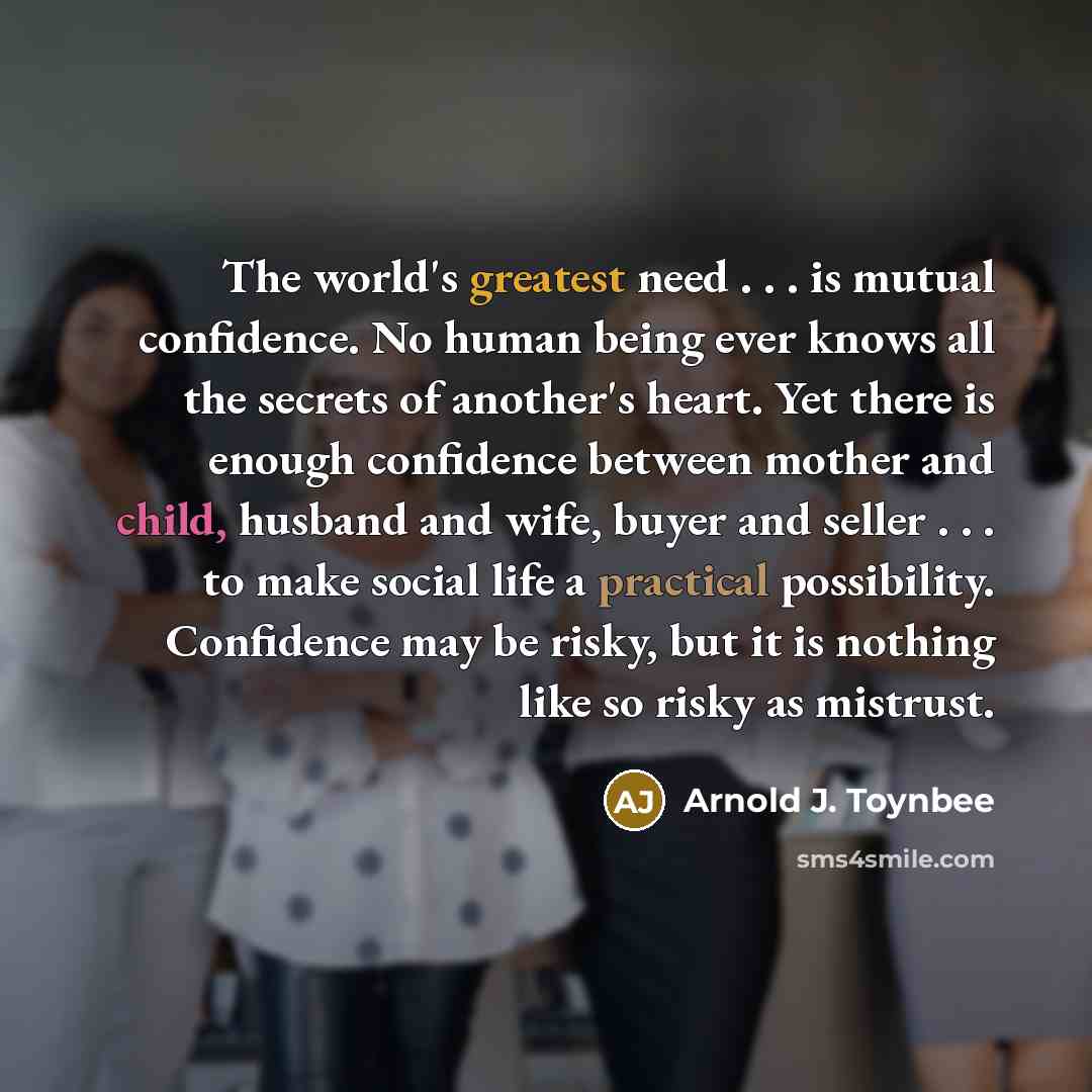 “The world's greatest need . . . is mutual confidence.…” quote by Arnold J. Toynbee