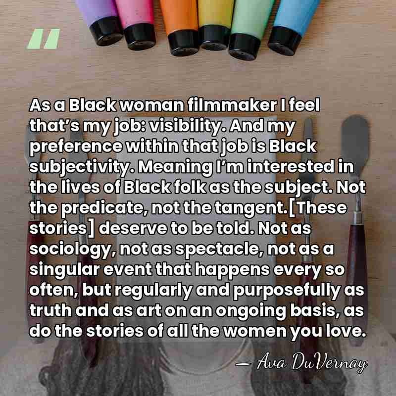 As a Black woman filmmaker I feel that’s my job: visibility. And&hellip; - Ava DuVernay