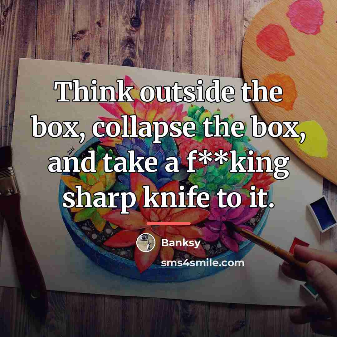 “Think outside the box, collapse the box, and take a…” quote by Banksy