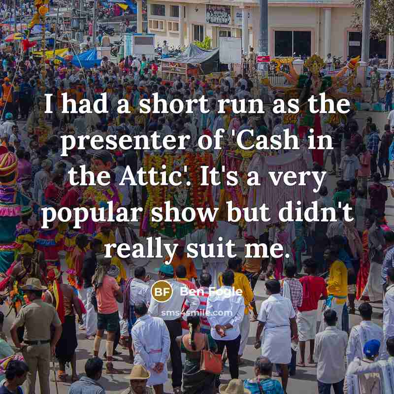 “I had a short run as the presenter of 'Cash…” quote by Ben Fogle