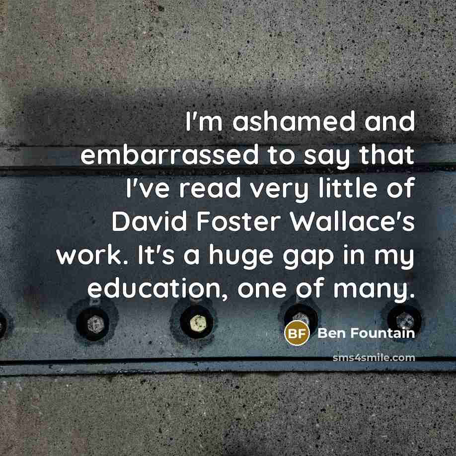 “I'm ashamed and embarrassed to say that I've read very…” quote by Ben Fountain