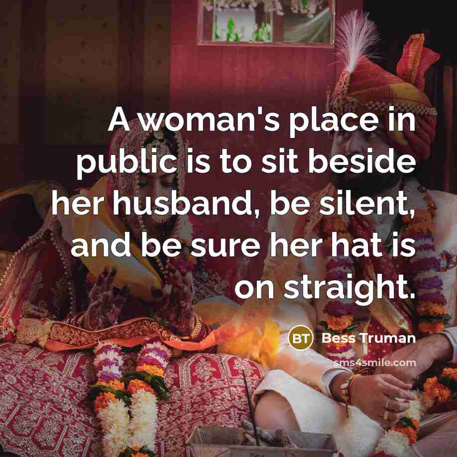 “A woman's place in public is to sit beside her…” quote by Bess Truman